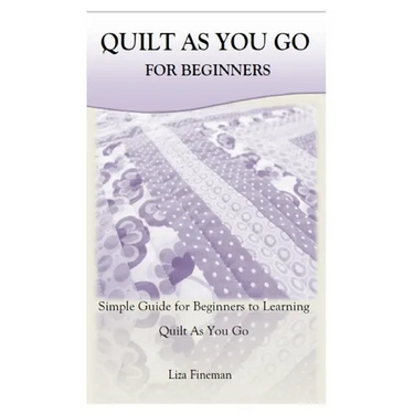 Quilt as You Go for Beginners: Simple Guide for Beginners to Learning Quilt As You Go