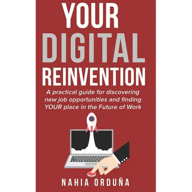 Your Digital Reinvention: A practical guide for discovering new job opportunities and finding YOUR place in the Future of Work