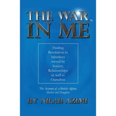 The War in Me: Finding Resolution to Injustices served by Society, Relationships as well as Ourselves: The Accounts of a British-Afghan Mother and Dau