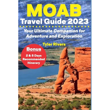 Moab Travel Guide 2023: Your Ultimate Companion for Adventure and Exploration