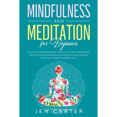 Mindfulness and Meditation for Beginners: Discover the Power of Mindful Thinking for stress management: with exercises and relaxation techniques to de