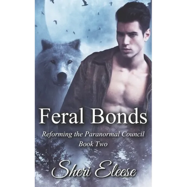 Feral Bonds: Reforming the Paranormal Council Book Two