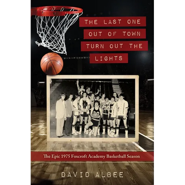 The Last One Out of Town Turn Out the Lights: The Epic 1975 Foxcroft Academy Basketball Season