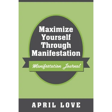 Maximize Yourself Through Manifestation: Manifestation Journal