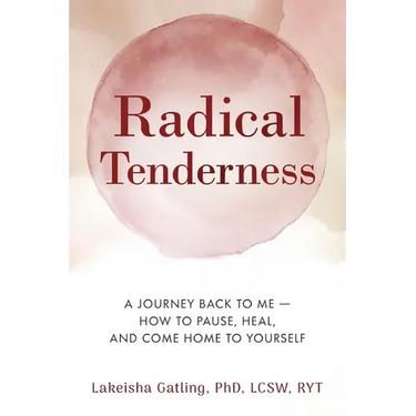 Radical Tenderness: The Journey Back to Me-How to pause, heal, and come home to yourself