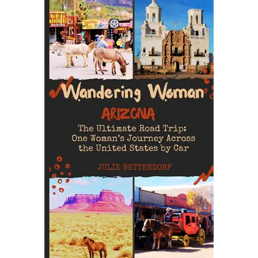 Wandering Woman: Arizona: The Ultimate Road Trip: One Woman's Journey Across the United States by Car