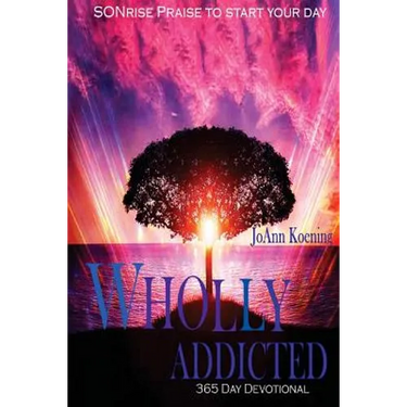 Wholly Addicted: Praise to Start Your Day: 365 Day Devotional