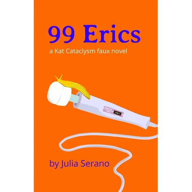 99 Erics: a Kat Cataclysm faux novel