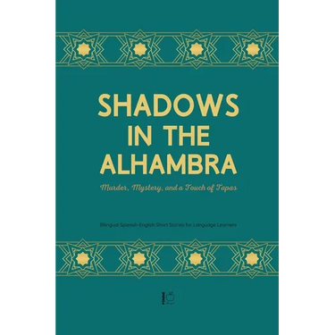 Shadows in the Alhambra: Murder, Mystery, and a Touch of Tapas Bilingual Spanish-English Short Stories for Language Learners