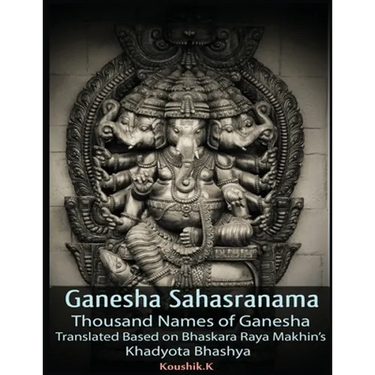 Ganesha Sahasranama - Thousand Names of Ganesha: Translated Based on Bhaskara Raya Makhin's Khadyota Bhashya