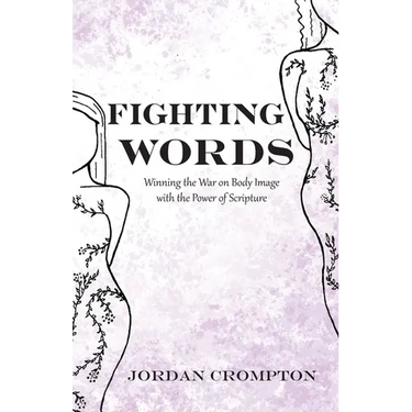 Fighting Words: Winning the War on Body Image with the Power of Scripture