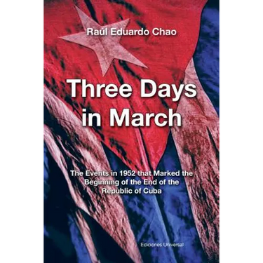 Three Days in March. the Events in 1952 That Marked the Beginning of the End of the Republic of Cuba