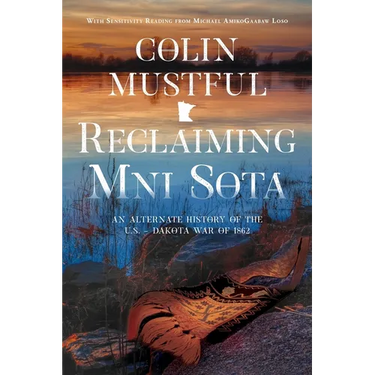 Reclaiming Mni Sota: An Alternate History of the U.S. - Dakota War of 1862