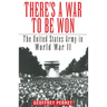There's a War to Be Won: The United States Army in World War II