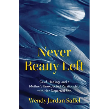 Never Really Left: Grief, Healing, and a Mother's Unexpected Relationship with Her Departed Son