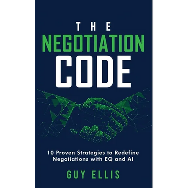 The Negotiation Code: 10 Proven Strategies to Redefine Negotiations with EQ and AI