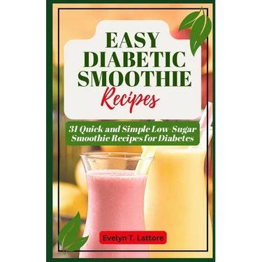 Easy Diabetic Smoothie Recipes: 31 Quick and Simple Low Sugar Smoothie Recipes for Diabetes
