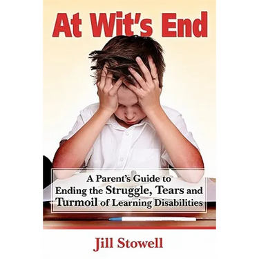 At Wit's End: A Parent's Guide to Ending the Struggle, Tears and Turmoil of Learning Disabilities