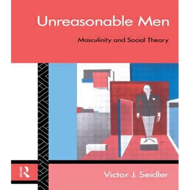 Unreasonable Men: Masculinity and Social Theory