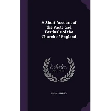 A Short Account of the Fasts and Festivals of the Church of England