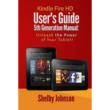 Kindle Fire HD User's Guide 5th Generation Manual: Unleash the Power of Your Tab