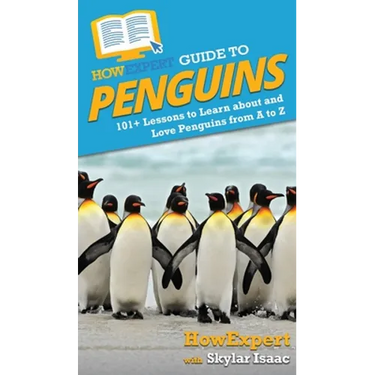 HowExpert Guide to Penguins: 101+ Lessons to Learn about and Love Penguins from A to Z