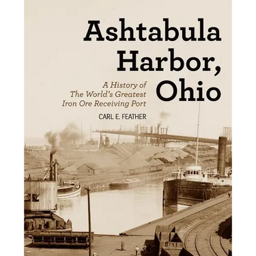 Ashtabula Harbor, Ohio: A History of the World's Greatest Iron Ore Receiving Port
