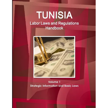 Tunisia Labor Laws and Regulations Handbook Volume 1 Strategic Information and Basic Laws