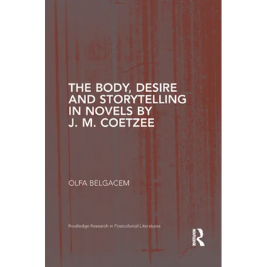 The Body, Desire and Storytelling in Novels by J. M. Coetzee