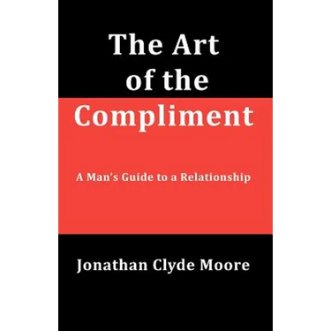 The Art of the Compliment: A Man's Guide to a Relationship