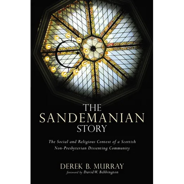 The Sandemanian Story: The Social and Religious Context of a Scottish Non-Presbyterian Dissenting Community