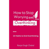 How to Stop Worrying and Overthinking: 10 Habits to End Overthinking