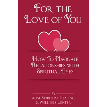 For The Love Of You: How To Navigate Relationships With Spiritual Eyes