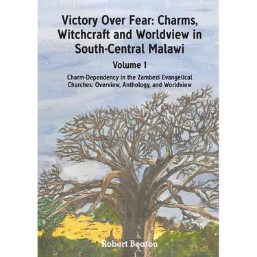 Victory Over Fear: Charms, Witchcraft and Worldview in South-Central Malawi. Vol. 1