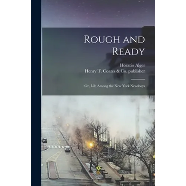Rough and Ready: or, Life Among the New York Newsboys