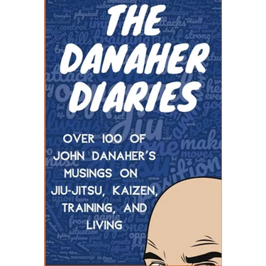 The Danaher Diaries: Over 100 of John Danaher's Musings on Jiu-Jitsu, Kaizen, Training, and Living