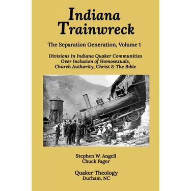 Indiana Trainwreck: Divisions in Indiana Quaker Communities Over Inclusion of Homosexuals, Church Authority, Christ & The Bible 2008-2013