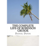 The Complete Life of Robinson Crusoe: Robinson Crusoe, The Farther Adventures and Serious Reflections