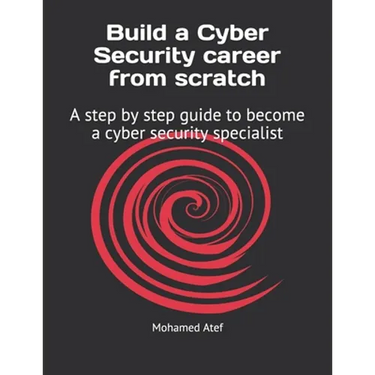 Build a Cyber Security Career from Scratch: A Step by Step Guide to Become a Cyber Security Specialist