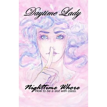 Daytime Lady, Nighttime Whore: How to be a slut with class.