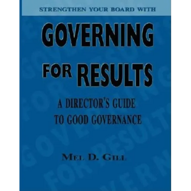 Governing for Results: A Director's Guide to Good Governance