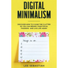 Digital Minimalism: Discover How to Clear the Clutter So You Can Regain Your Focus, Passions and Live Life Again