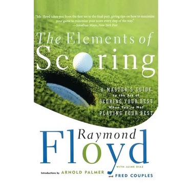 The Elements of Scoring: A Master's Guide to the Art of Scoring Your Best When You're Not Playing Your Best