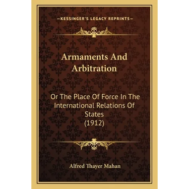 Armaments And Arbitration: Or The Place Of Force In The International Relations Of States (1912)