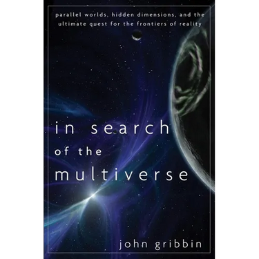 In Search of the Multiverse: Parallel Worlds, Hidden Dimensions, and the Ultimate Quest for the Frontiers of Reality