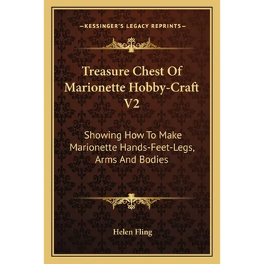 Treasure Chest Of Marionette Hobby-Craft V2: Showing How To Make Marionette Hands-Feet-Legs, Arms And Bodies
