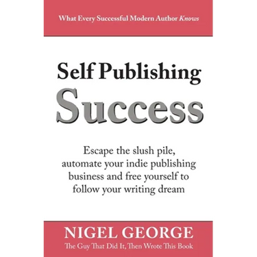 Self Publishing Success: Escape the Slush Pile and Follow Your Writing Dream