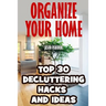 Organize Your Home: Top 30 Decluttering Hacks and Ideas