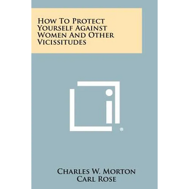 How to Protect Yourself Against Women and Other Vicissitudes