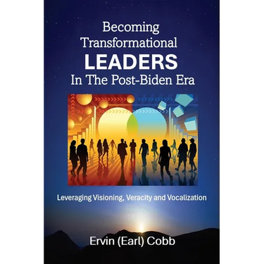 Becoming Transformational Leaders In The Post-Biden Era: Leveraging Visioning, Veracity and Vocalization